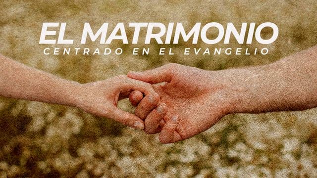 El Matrimonio Centrado en El Evangelio
