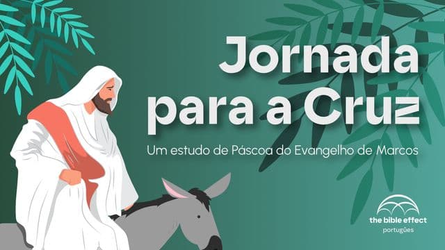 Jornada para a Cruz: Um estudo de Páscoa do Evangelho de Marcos (The Bible Effect)