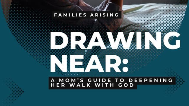 Drawing Near: A Mom’s Guide to Deepening Her Walk With God