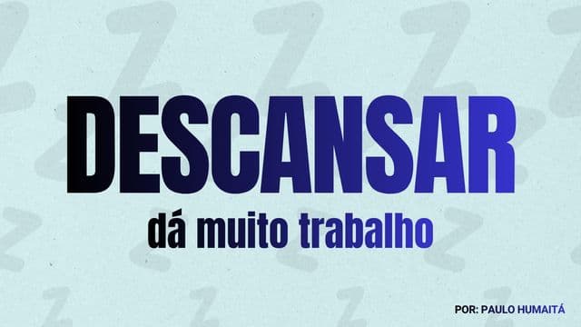 Descansar dá Muito Trabalho