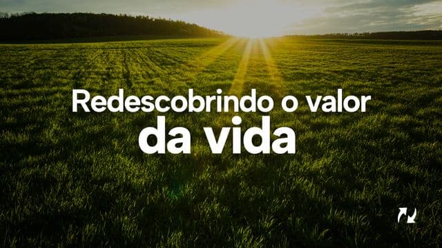 Redescobrindo o valor da vida