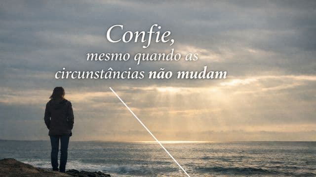 Confie, Mesmo Quando as Circunstâncias Não Mudam