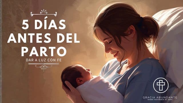 5 días antes del parto: Dar a luz con fe