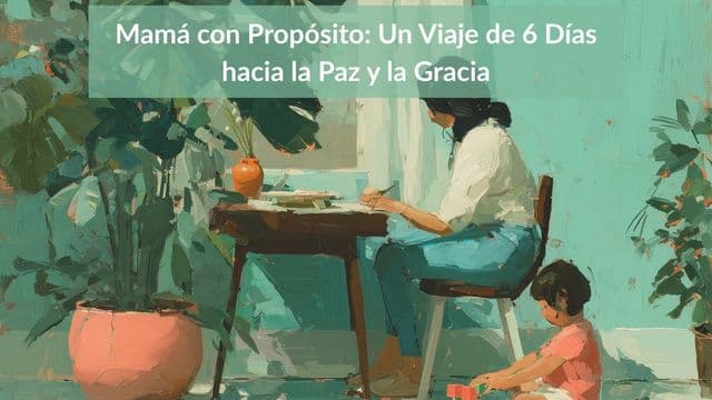 Mamá con Propósito: Un Viaje de 6 Días hacia la Paz y la Gracia