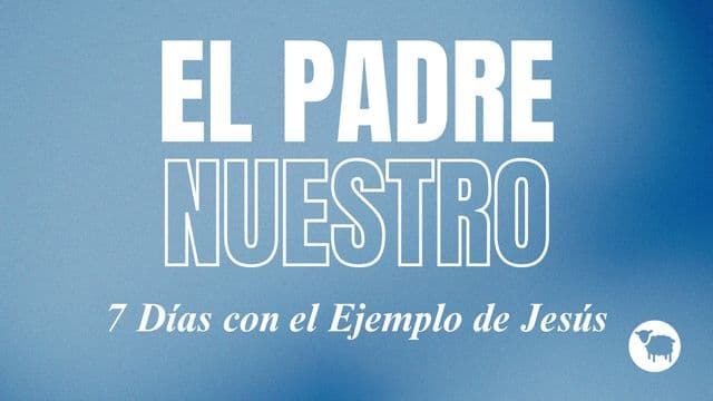 El Padre Nuestro: El Ejemplo De Jesús Para Nosotros
