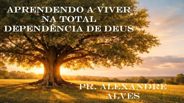 Aprendendo a viver na total dependência de Deus