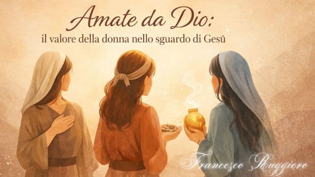 Amate Da Dio: Il Valore Della Donna Nello Sguardo Di Gesù