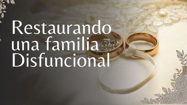 Restaurando una Familia Disfuncional