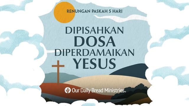 Dipisahkan Dosa, Diperdamaikan Yesus | Renungan Paskah 5 Hari