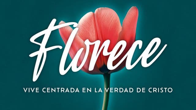 Florece: Vive Centrada en La Verdad De Cristo