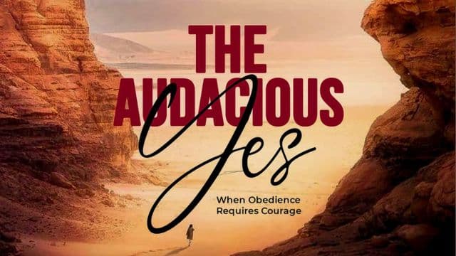 The Audacious Yes: When Obedience Requires Courage