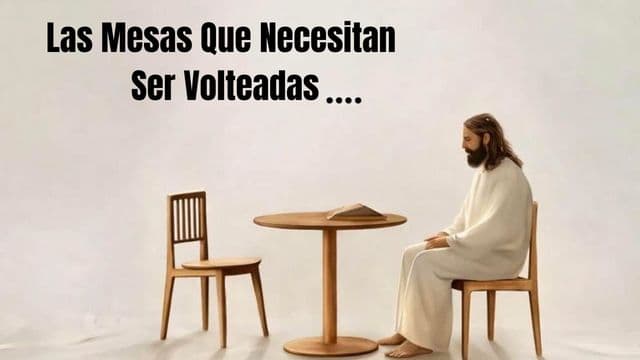 Las Mesas Que Necesitan Ser Volteadas