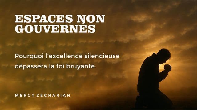 Espaces Non Gouvernés : Pourquoi L’excellence Silencieuse Dépassera La Foi Bruyante