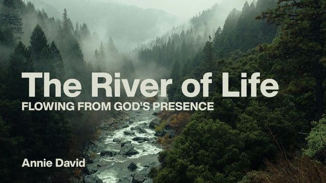 The River of Life - Flowing From God’s Presence
