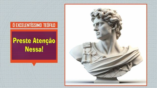 Ó Excelentíssimo Teófilo! - XIII, XIV, XV