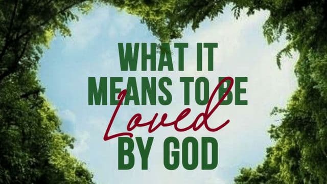 What It Means to Be Loved by God