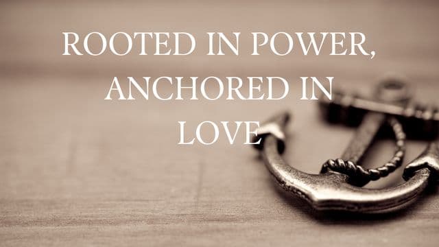 Rooted in Power, Anchored in Love