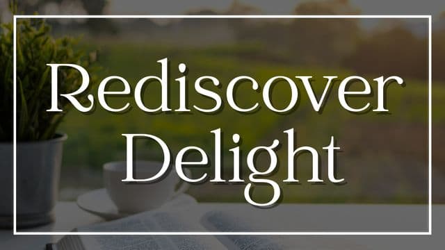 Rediscover Delight: Unexpected Joy in Quietness With God