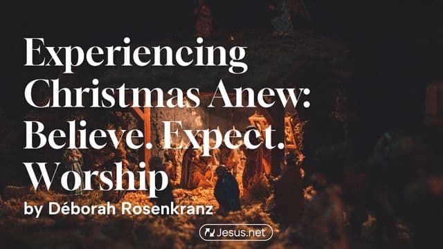 Experiencing Christmas Anew: Believe. Expect. Worship