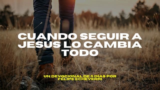 Cuando seguir a Jesús lo cambia todo