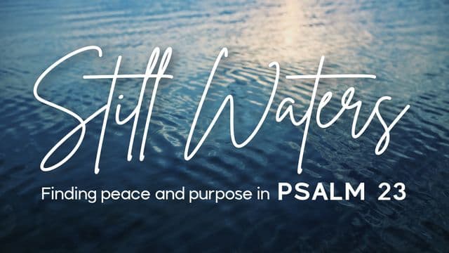 Still Waters - Finding Peace and Purpose in Psalm 23