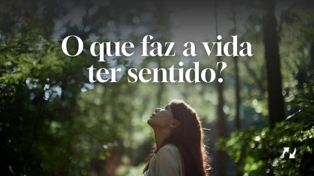 O que faz a vida ter sentido?