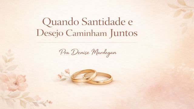 Quando a Santidade e o Desejo Caminham Juntos