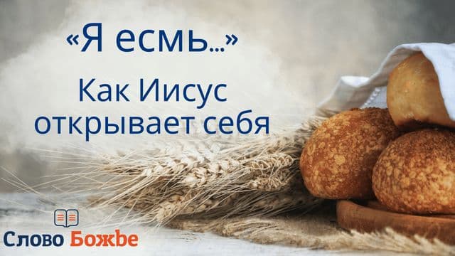 «Я есмь…» — как Иисус открывает Себя