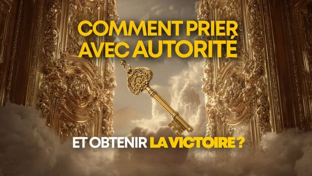 Comment prier avec autorité et obtenir la victoire ?