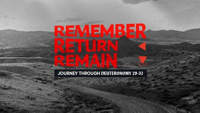 Remember, Return, Remain: Journey Through Deuteronomy 29-32
