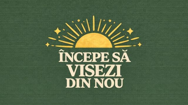 ÎNCEPE SĂ VISEZI DIN NOU