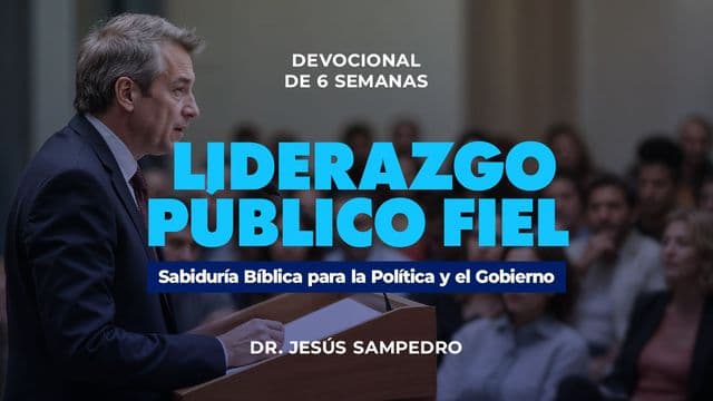 Liderazgo Público Fiel: Sabiduría Bíblica Para La Política Y El Gobierno