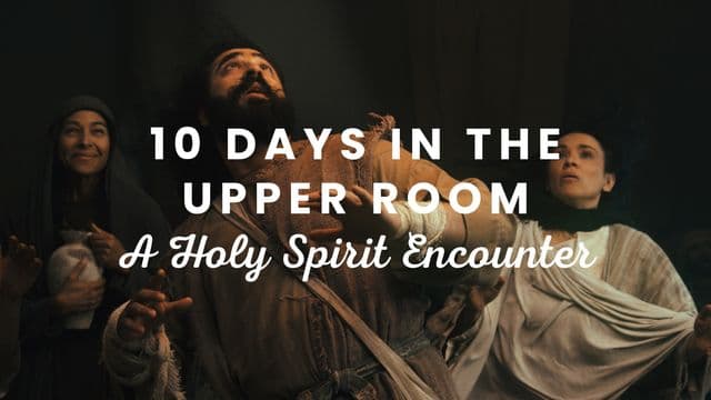 10 Days in the Upper Room: A Holy Spirit Encounter