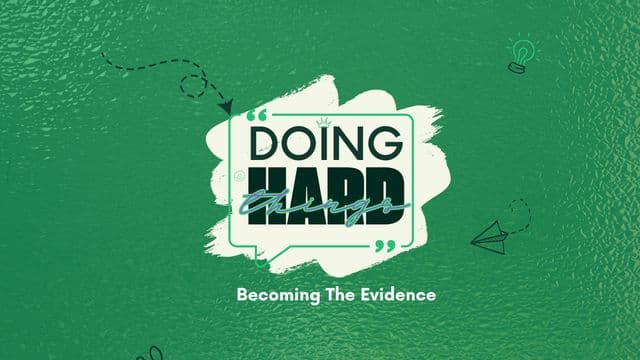 Doing Hard Things: Becoming the Evidence
