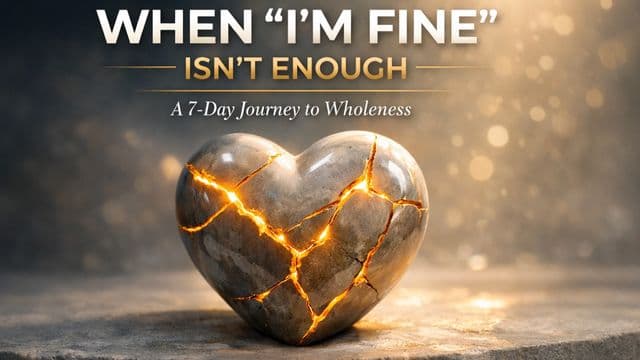 When "I’m Fine" Isn't Enough: A 7-Day Journey to Wholeness