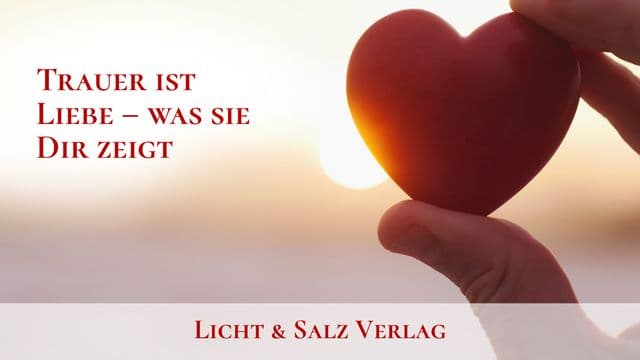 Trauer ist Liebe – was sie Dir zeigt