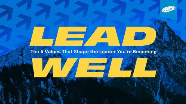 Lead Well: The 5 Values That Shape the Leader You’re Becoming