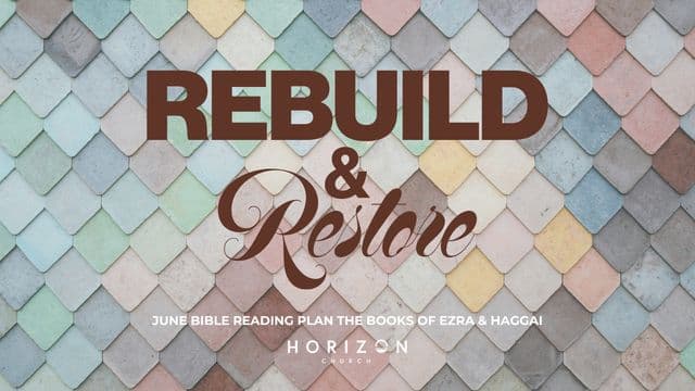 Horizon Church June Bible Reading Plan - Rebuild & Restore: Ezra + Haggai