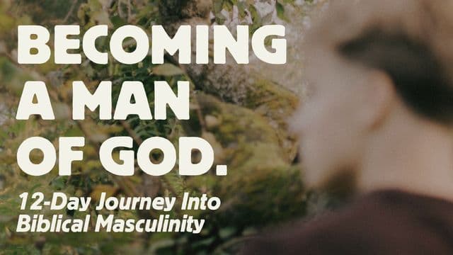 Becoming a Man of God: A 12-Day Journey Into Biblical Masculinity