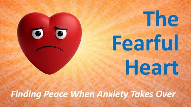The Fearful Heart: Finding Peace When Anxiety Takes Over