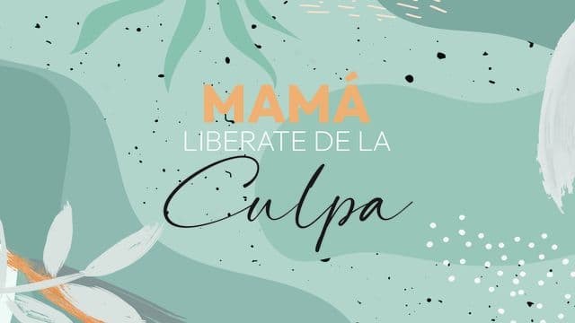 Mamá, libérate de la culpa