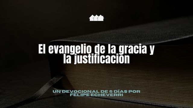 El Evangelio De La Gracia Y La Justificación