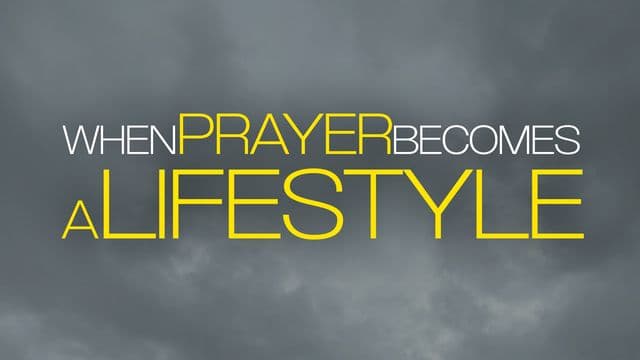 When Prayer Becomes a Lifestyle
