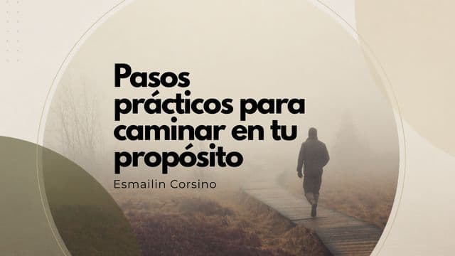Pasos Prácticos Para Caminar en Tu Propósito