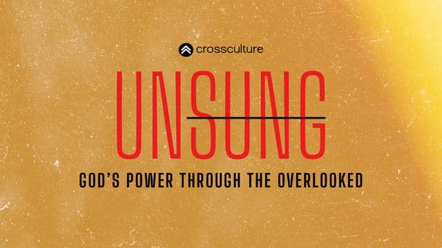 UNSUNG - God’s Power Through the Overlooked