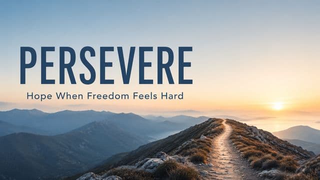 PERSEVERE: Hope When Freedom Feels Hard