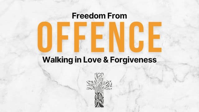 FREEDOM FROM OFFENCE: Walking in Love and Forgiveness