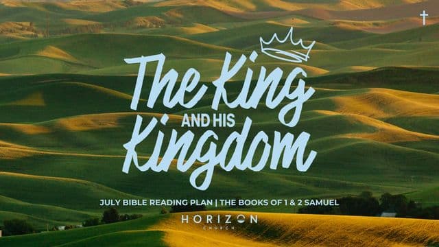 Horizon Church July Bible Reading Plan - the King & His Kingdom: The Books of 1 & 2 Samuel