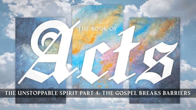 The Unstoppable Spirit Part 4: The Gospel Breaks Barriers