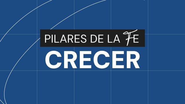 PILARES DE LA FE: CRECER